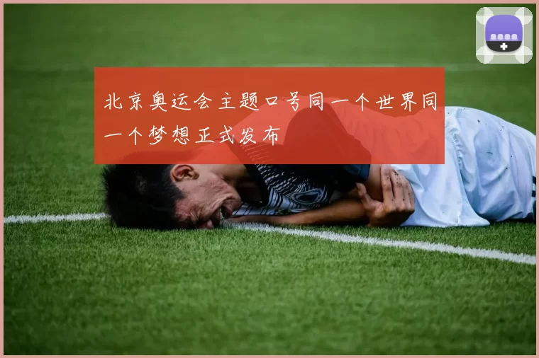 北京奥运会主题口号同一个世界同一个梦想正式发布
