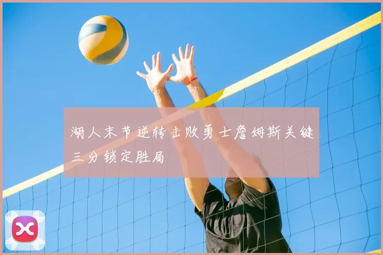 湖人末节逆转击败勇士詹姆斯关键三分锁定胜局