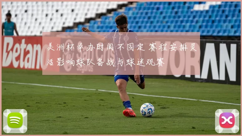 美洲杯举办时间不固定 赛程安排灵活影响球队备战与球迷观赛