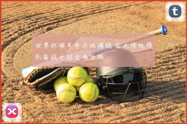 世界杯明年举办地揭晓 各大传统强队备战计划全面升级
