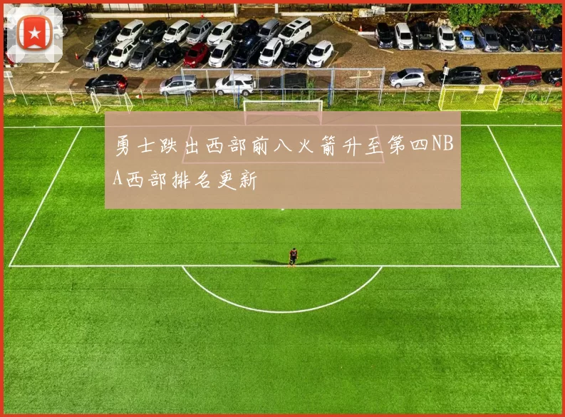 勇士跌出西部前八火箭升至第四NBA西部排名更新