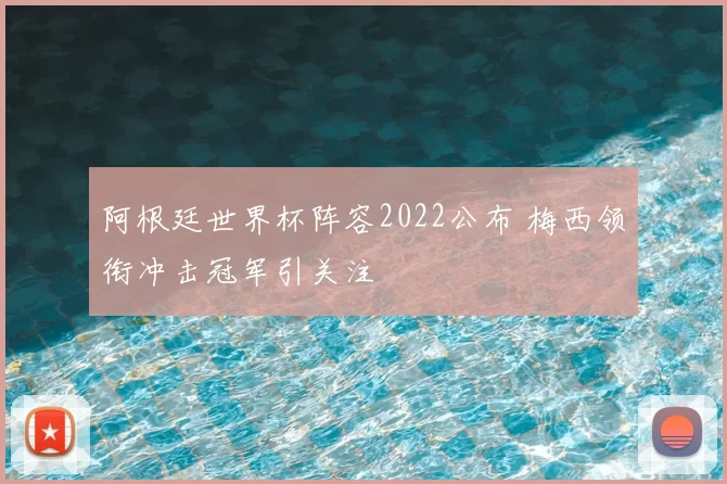 阿根廷世界杯阵容2022公布 梅西领衔冲击冠军引关注