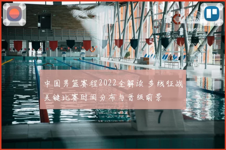 中国男篮赛程2022全解读 多线征战关键比赛时间分布与晋级前景