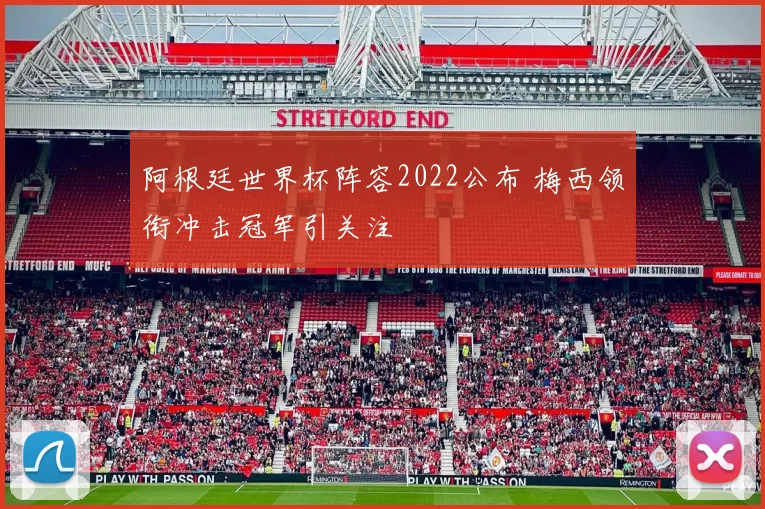 阿根廷世界杯阵容2022公布 梅西领衔冲击冠军引关注