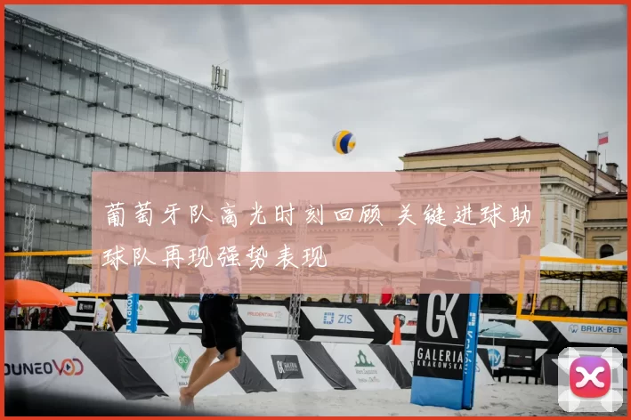 葡萄牙队高光时刻回顾 关键进球助球队再现强势表现