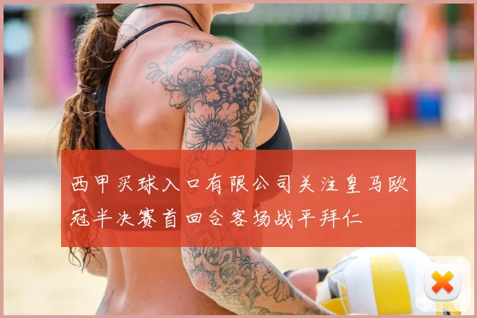 西甲买球入口有限公司关注皇马欧冠半决赛首回合客场战平拜仁